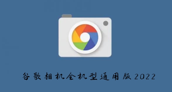 谷歌相机全机型通用版2022