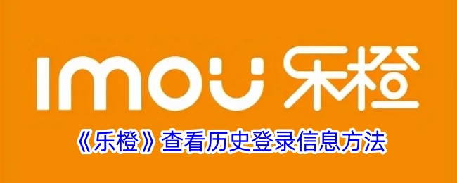 《乐橙》查看历史登录记录方法