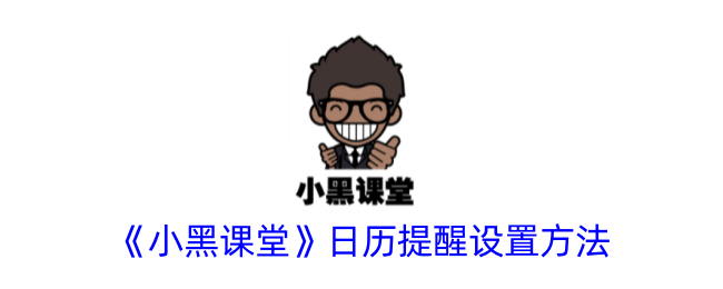 《小黑课堂》日历提醒设置教程