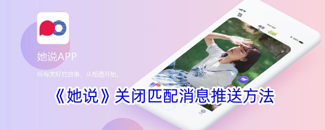《她说》停止匹配消息推送功能