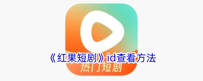 《红果短剧ID查看方法》