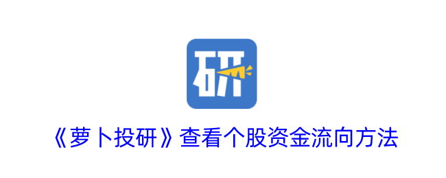 《萝卜投研》个股资金流向分析方法