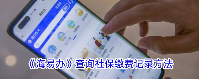 《海易办》查询社保缴费记录指南