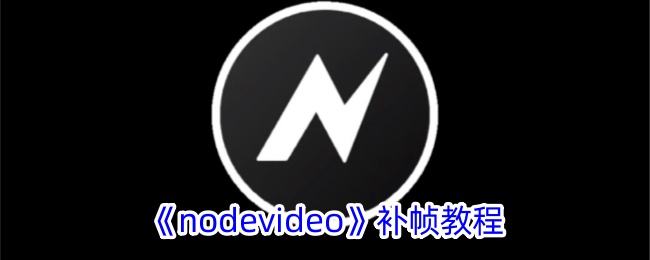 《NodeVideo补帧教程》