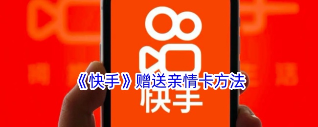 《快手》亲情卡赠送方法