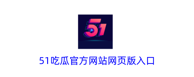 51吃瓜官网网页版入口
