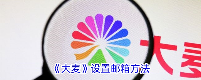 《大麦》邮箱设置指南