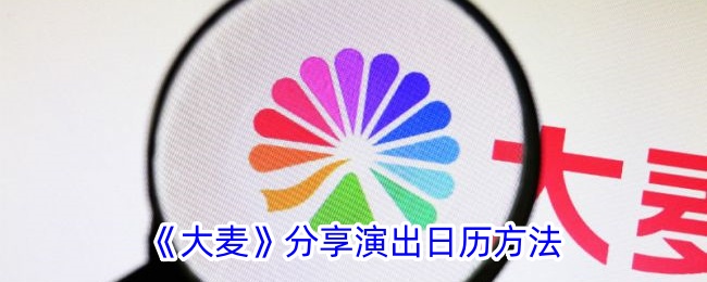 《大麦》演出日历分享方法