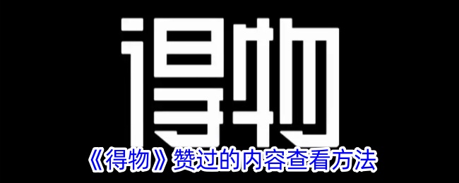 如何查看《得物》赞过的内容