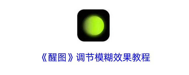 《醒图》模糊效果调节指南
