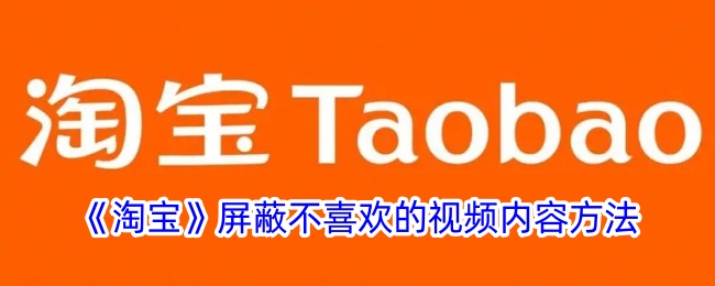如何屏蔽淘宝上的不喜欢视频内容