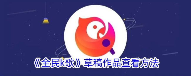 《全民K歌》查看草稿作品方法