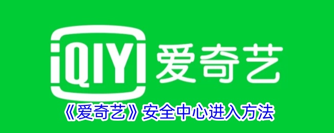 《爱奇艺》安全中心访问指南