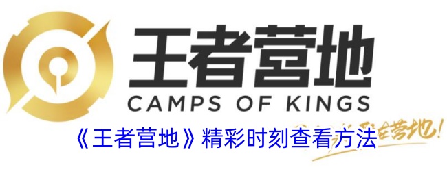 《王者营地》精彩时刻查看指南
