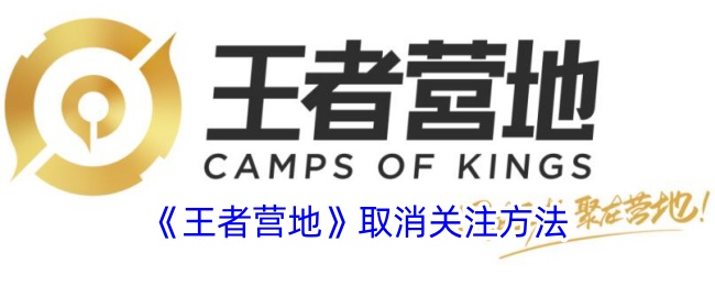 《王者营地》取消关注指南