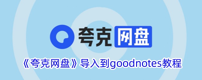《夸克网盘导入GoodNotes教程》