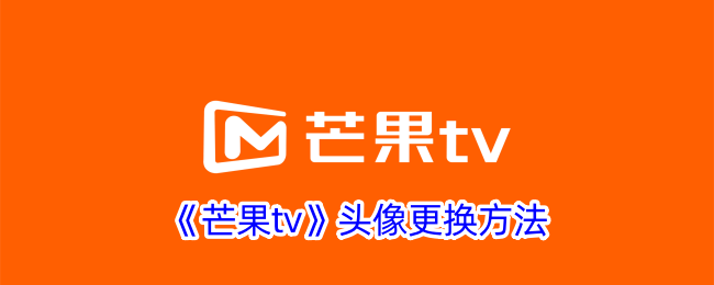 《芒果TV更换头像教程》