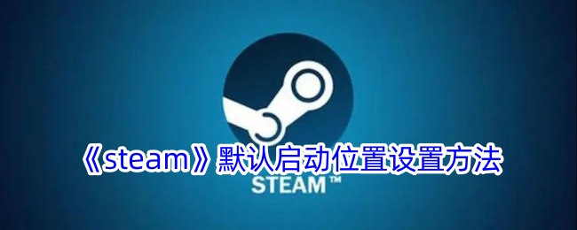 《Steam》默认启动位置设置教程