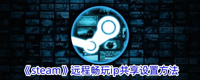 《Steam》远程畅玩IP共享设置指南