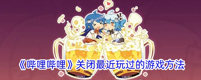 《哔哩哔哩》取消最近玩过的游戏功能