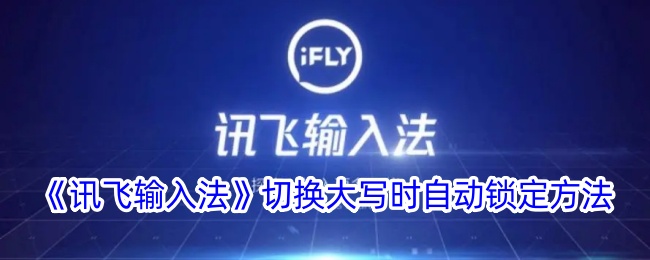 《讯飞输入法》大写切换自动锁定设置方法