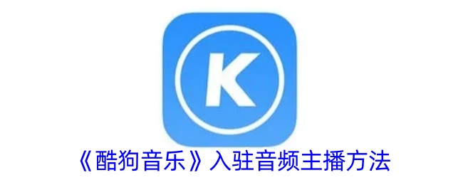 《酷狗音乐》音频主播入驻指南