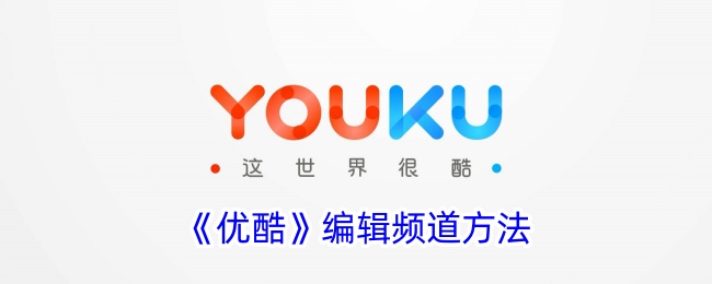 《优酷》编辑频道技巧