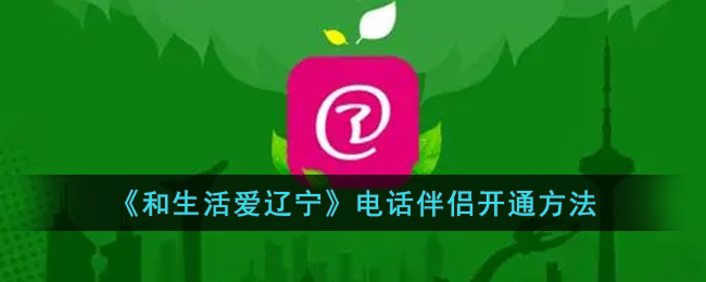 《和生活爱辽宁》电话伴侣开通指南