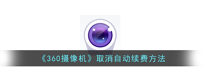 《360摄像机关闭自动续费步骤》