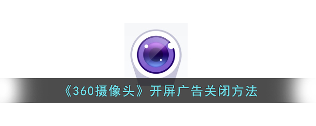 《如何关闭360摄像头开屏广告》