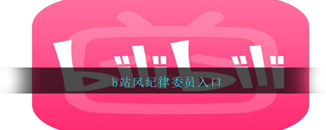 B站风纪委员入口