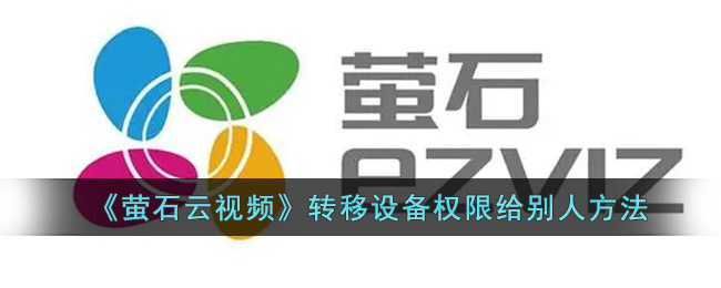 《萤石云视频》设备权限转移方法