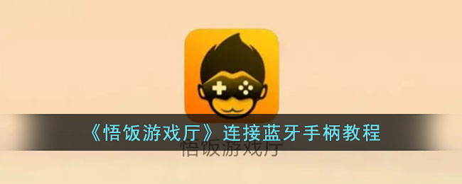 《悟饭游戏厅蓝牙手柄连接指南》