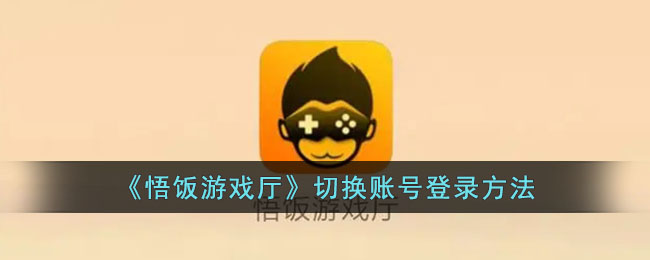 《悟饭游戏厅账号切换方法》