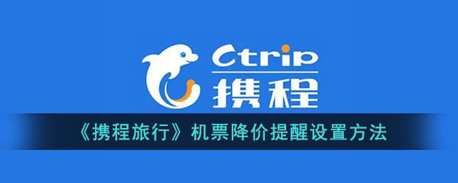 《携程旅行》机票降价提醒设置指南