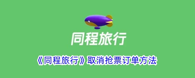 《同程旅行》取消抢票订单指南