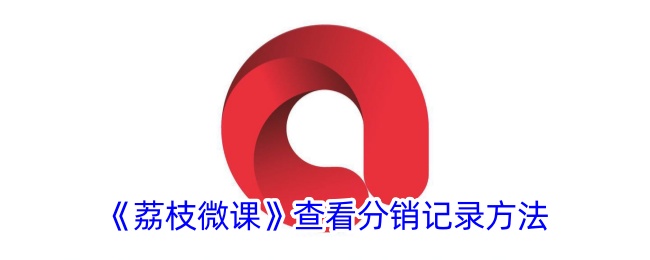 《荔枝微课》分销记录查看方法