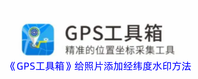 《GPS工具箱》为照片添加经纬度水印教程