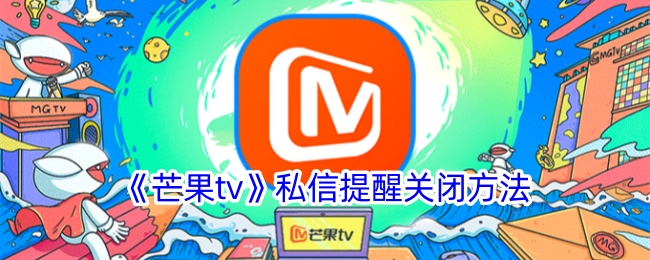 《芒果TV》关闭私信提醒的方法