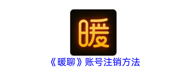 《暖聊》注销账号步骤