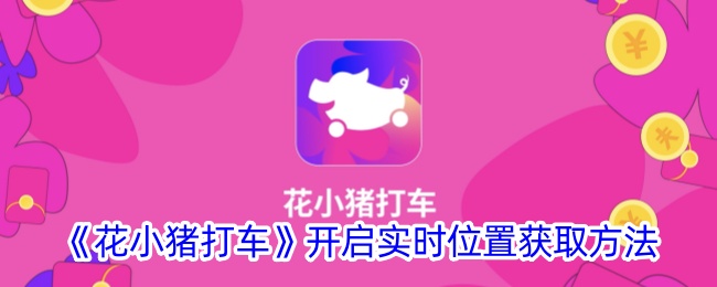 《花小猪打车》推出实时位置获取功能