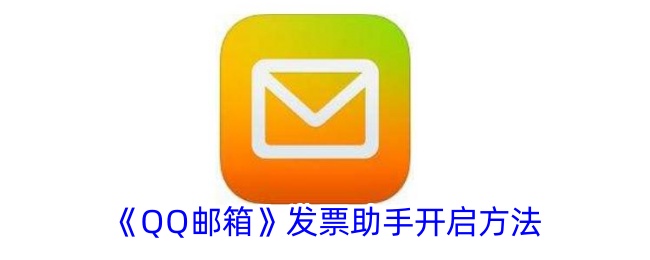 《QQ邮箱》发票助手使用指南