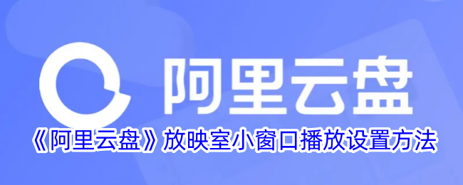 《阿里云盘》小窗口播放设置教程