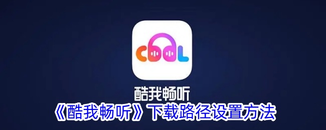《酷我畅听》下载路径设置指南