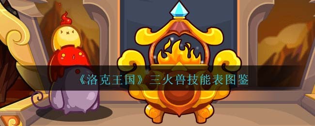 《洛克王国》三火兽技能图鉴