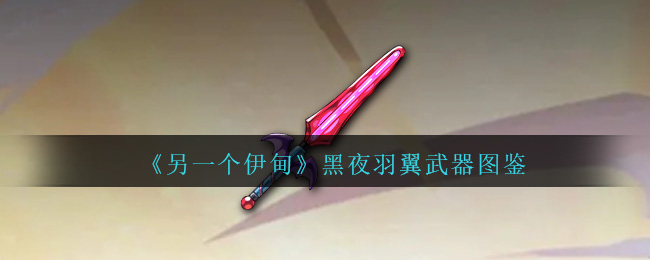 《另一个伊甸》黑夜羽翼武器大全