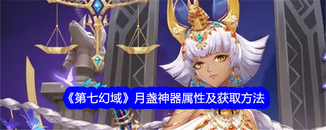 《第七幻域》月盏神器属性与获取指南