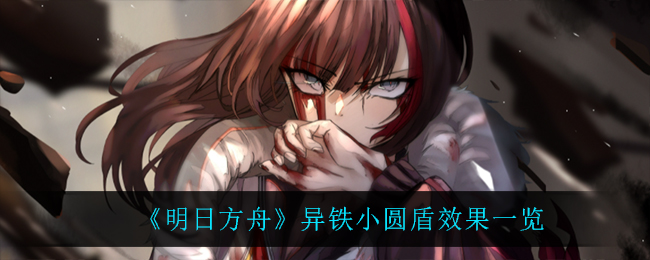 《明日方舟》异铁小圆盾效果解析