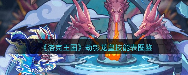 《洛克王国》劫影龙皇技能图鉴