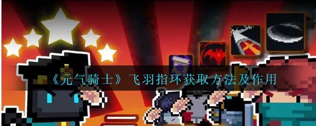 《元气骑士》飞羽指环获得与作用解析